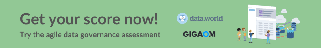 Get your score. Try the dataworldqa.wpengine.com and GigaOm Agile Data Governance Assessment